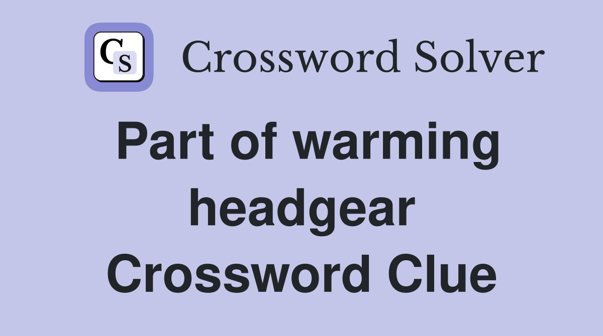 Part of warming headgear - Crossword Clue Answers - Crossword Solver